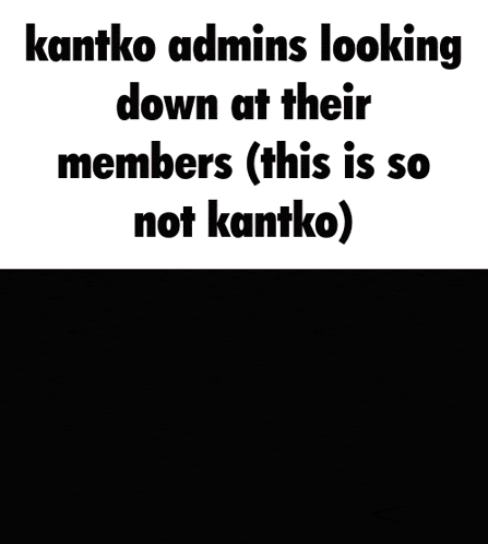a meme that says kantko admins looking down at their members