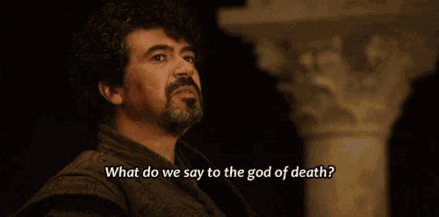 a man with curly hair and a beard says what do we say to the god of death