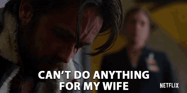 a man says " can 't do anything for my wife " in front of a netflix logo