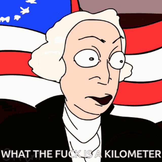 a cartoon of george washington with the words what the fuck is a kilometer