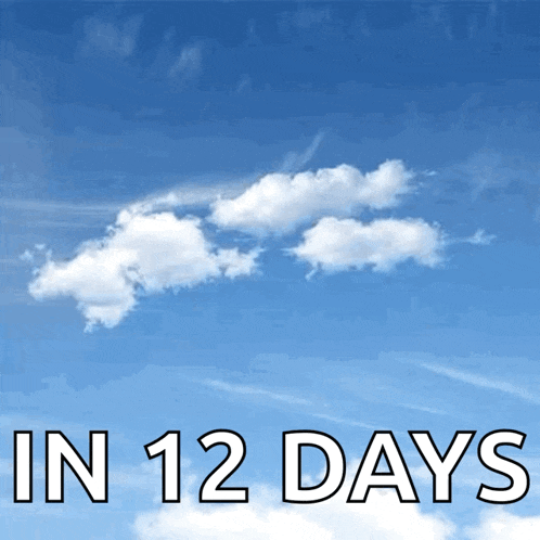 a blue sky with clouds and the words in 12 days below it