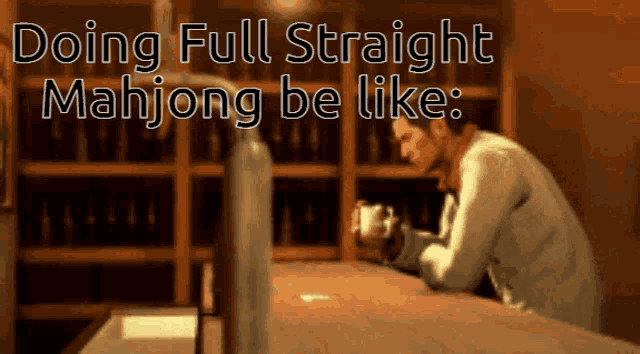 a man sitting at a bar with the words " doing full straight mahjong be like " above him