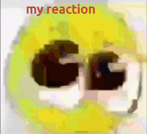 a yellow smiley face with the words " my reaction " written on it