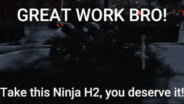 a poster that says " great work bro " and " take this ninja h2 you deserve it "