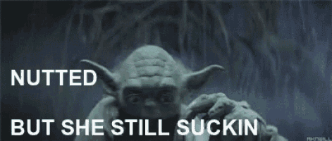 a picture of yoda with the words ' nutted but she still suckin ' on it