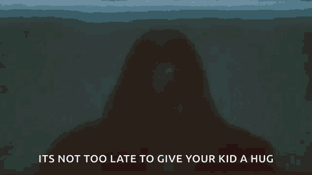 a blurred image of a person with the words " it 's not too late to give your kid a hug "