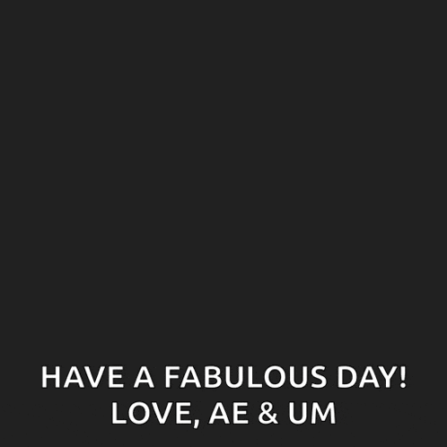a black and white image with the words have a fabulous day love , ae & um