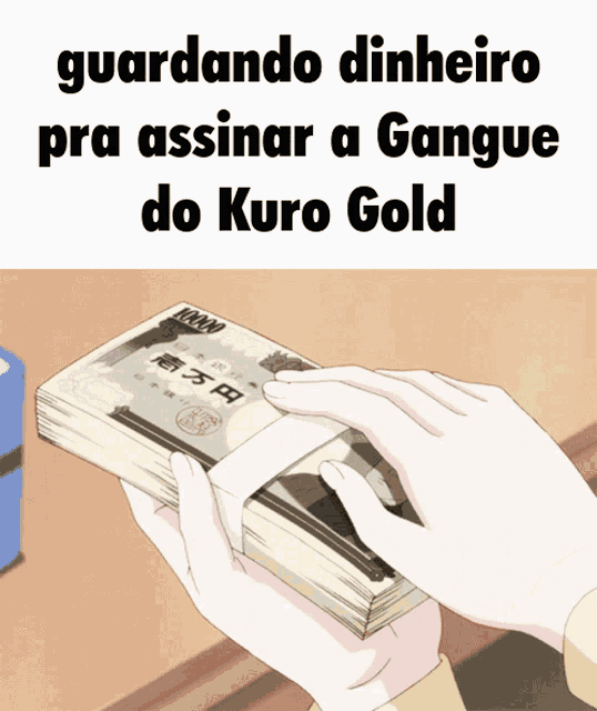 a person holding a stack of money with the words guardando dinheiro pra assinar a gangue do kuro gold above them