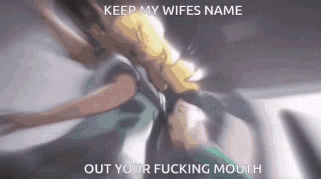 a blurry image of a person with the words keep my wifes name out your fucking mouth