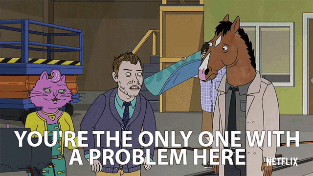 a cartoon says you 're the only one with a problem here netflix