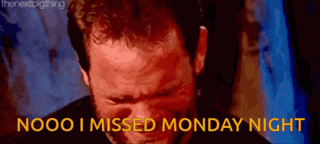 a man is crying with the words nooo i missed monday night written below him