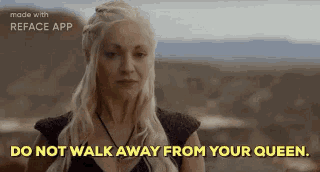 a woman from game of thrones is standing in the desert and says `` do not walk away from your queen . ''