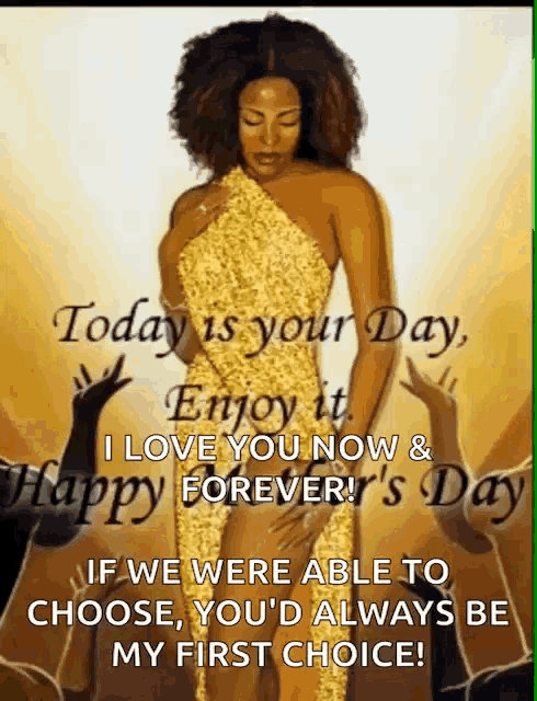 a woman in a gold dress says today is your day enjoy it i love you now and happy forever 's day