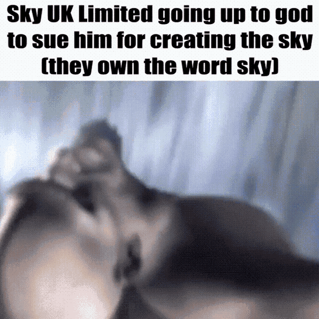 sky uk limited is going up to god to sue him for creating the sky they own the word sky