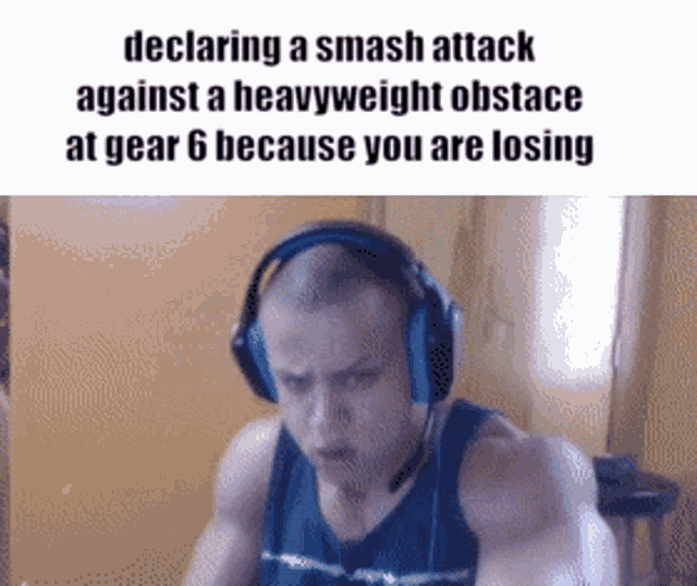 a man wearing headphones declares a smash attack against a heavyweight obstacle at gear 6 because you are losing