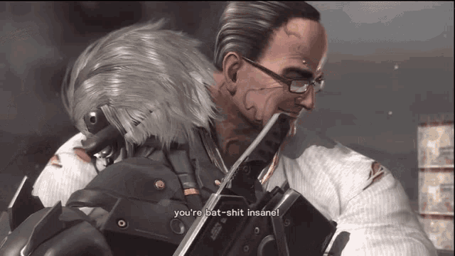 a video game character says you 're bat shit insane