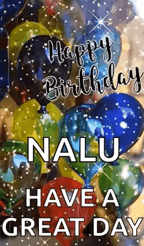 happy birthday nalu have a great day with balloons and glitter .