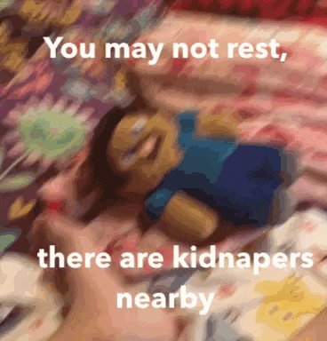 a picture of a baby laying on a bed with the caption " you may not rest there are kidnapers nearby "