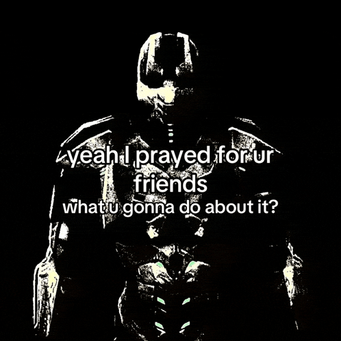 a silhouette of a robot with the words " yeah i prayed for ur friends what u gonna do about it "