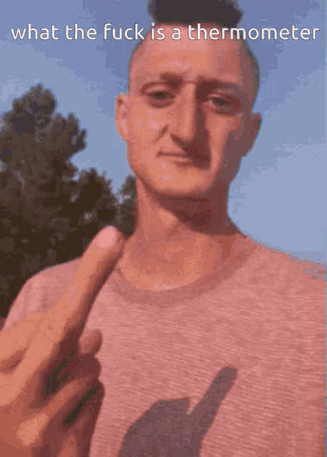 a man giving the middle finger with the words what the fuck is a thermometer above him
