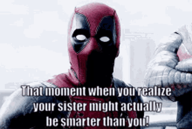 a picture of deadpool with a caption that says that moment when you realize your sister might actually be smarter than you !