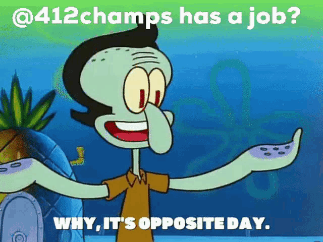 a cartoon of squidward from spongebob squarepants is asking why it 's opposite day