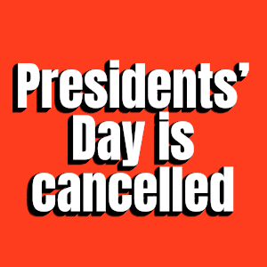 a poster that says presidents ' day is cancelled
