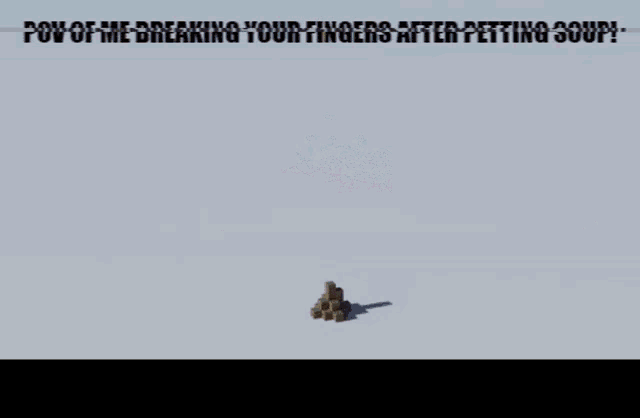a computer generated image with the words " pou of me breaking your fingers after getting sour "