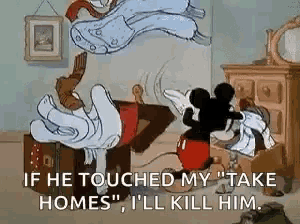 a cartoon of mickey mouse saying `` if he touched my take homes i 'll kill him . ''