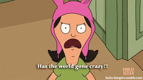a cartoon of bobs burgers says has the world gone crazy