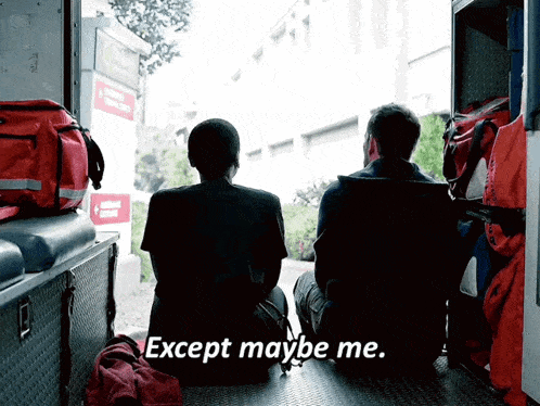 two men sit in the back of an ambulance with the words except maybe me written on the bottom