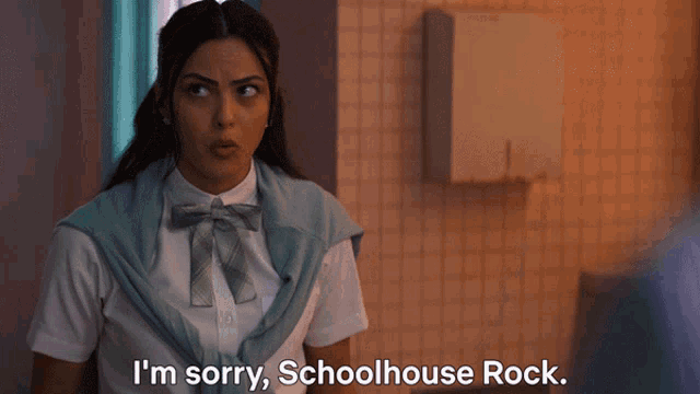 a girl in a school uniform says " i 'm sorry schoolhouse rock "