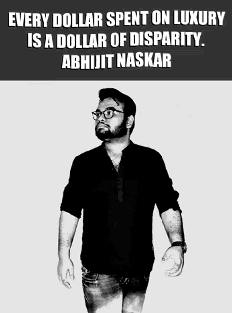 a black and white photo of a man with the caption " every dollar spent on luxury is a dollar of disparity abhijit naskar "