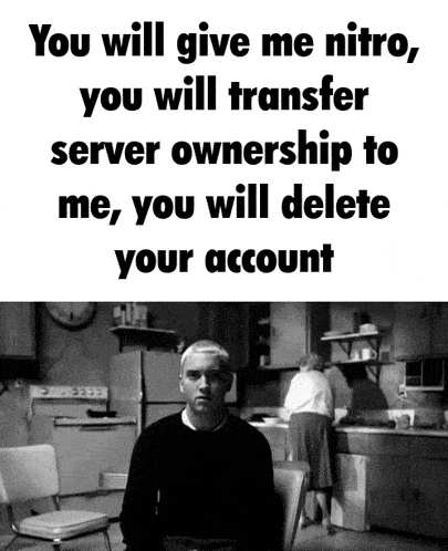a black and white photo of a man in a kitchen with the caption " you will give me nitro you will transfer server ownership to me "
