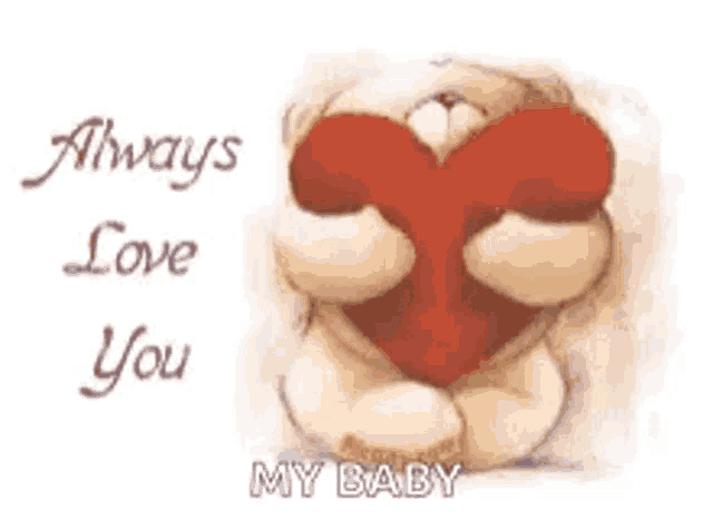 a teddy bear is holding a red heart in its paws and says `` always love you my baby '' .