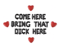 a poster that says come here bring that dick here