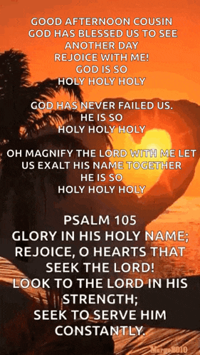 a good afternoon cousin has blessed us to see another day rejoice with me god is so holy holy holy