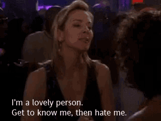 a woman says i 'm a lovely person then get to know me then hate me