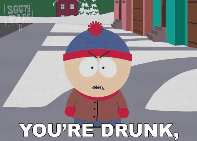 stan marsh from south park says you 're drunk in a cartoon