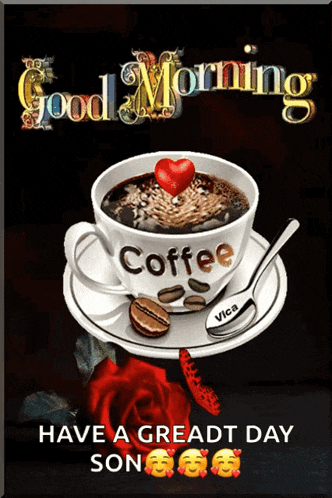 a cup of coffee on a saucer with the words good morning have a great day son on the bottom