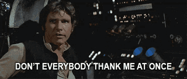 han solo says " don 't everybody thank me at once "
