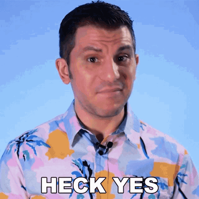 a man wearing a hawaiian shirt says heck yes