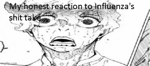 a black and white drawing of a man 's face with the words `` my honest reaction to influenza 's shit take ''