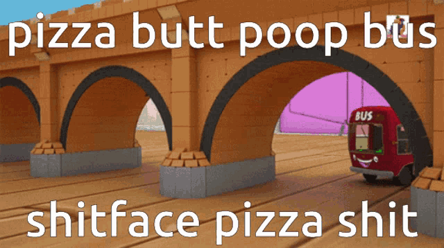 a cartoon of a bus under a bridge with the words " pizza butt poop bus shitface pizza shit "
