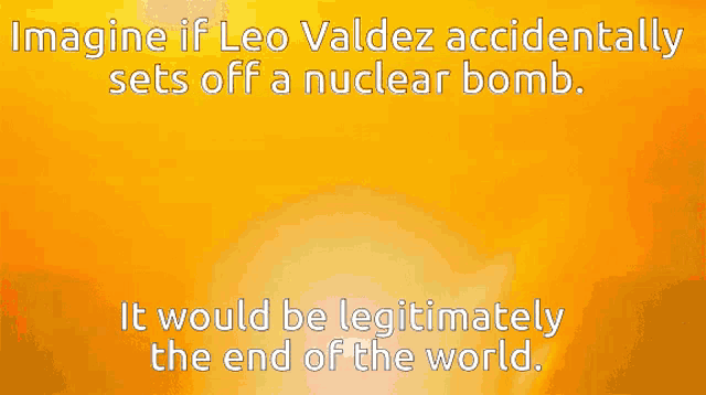 a sunset with the words imagine if leo valdez accidentally sets off a nuclear bomb it would be legitimately the end of the world