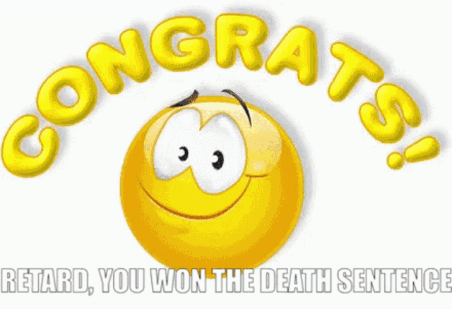 a smiley face with the words congrats retard you won the death sentence written below it