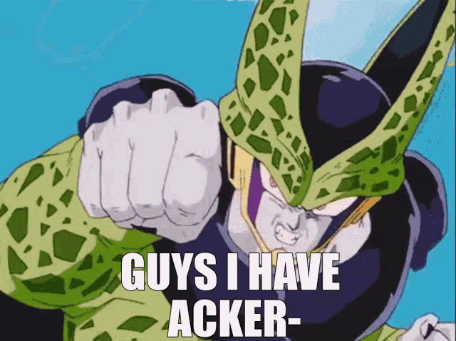 a cell from dragon ball z says guys i have acker-