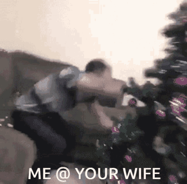 a blurred image of a man with the words me @ your wife on the bottom