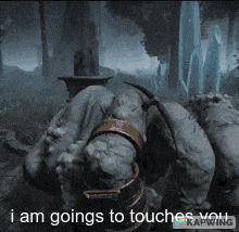 a video game screen says i am goings to touches you