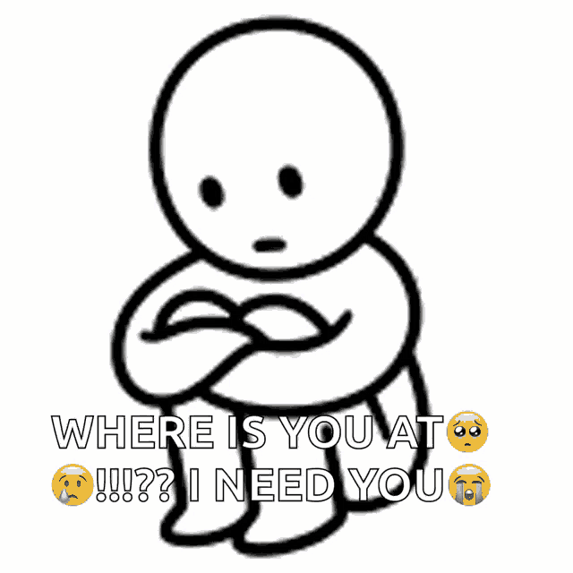 a drawing of a sad person with the words where is you at i need you below it